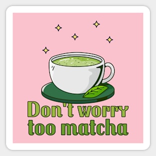 Don't Worry Too Matcha - Tea Sticker